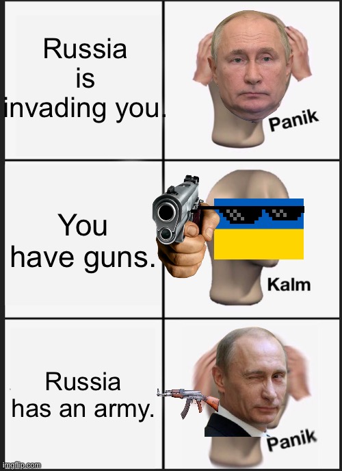 Noice | Russia is invading you. You have guns. Russia has an army. | image tagged in memes,panik kalm panik | made w/ Imgflip meme maker