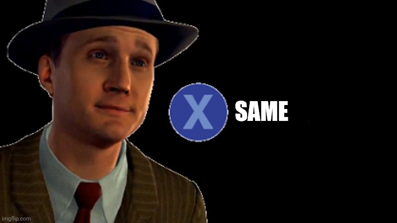 L.A. Noire Press X To Doubt | SAME | image tagged in l a noire press x to doubt | made w/ Imgflip meme maker