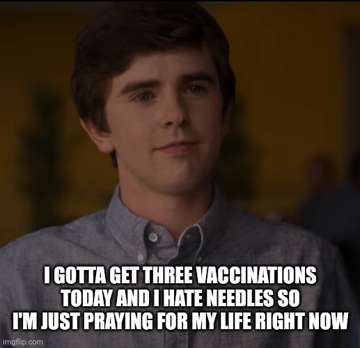 random cute freddie highmore i guess lmao | I GOTTA GET THREE VACCINATIONS TODAY AND I HATE NEEDLES SO I'M JUST PRAYING FOR MY LIFE RIGHT NOW | made w/ Imgflip meme maker