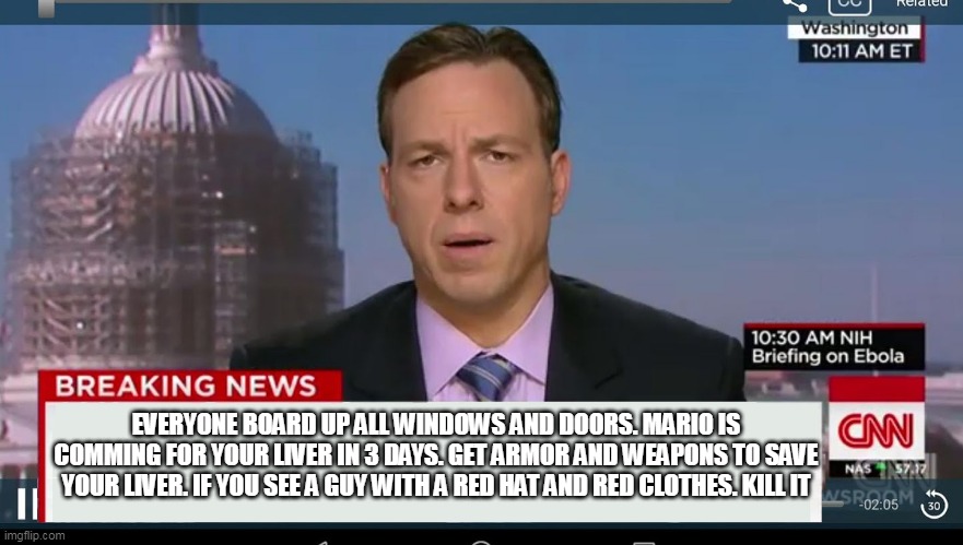 Mandela caltalogue refrence | EVERYONE BOARD UP ALL WINDOWS AND DOORS. MARIO IS COMMING FOR YOUR LIVER IN 3 DAYS. GET ARMOR AND WEAPONS TO SAVE YOUR LIVER. IF YOU SEE A GUY WITH A RED HAT AND RED CLOTHES. KILL IT | image tagged in cnn breaking news template | made w/ Imgflip meme maker