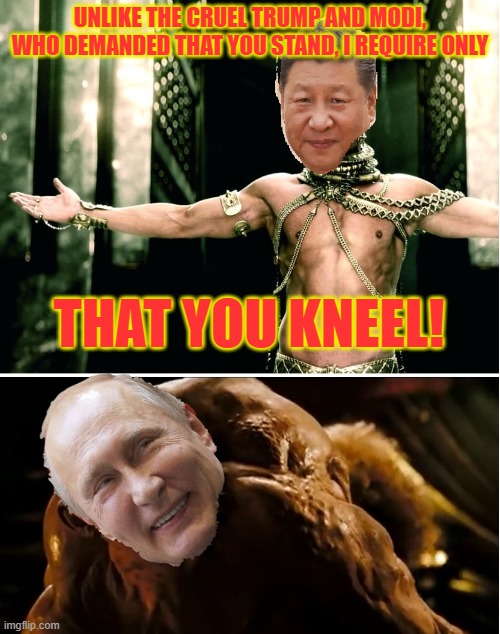 Putin is Xi's vassal | UNLIKE THE CRUEL TRUMP AND MODI, WHO DEMANDED THAT YOU STAND, I REQUIRE ONLY; THAT YOU KNEEL! | made w/ Imgflip meme maker
