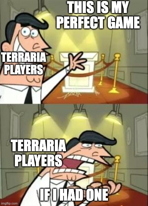 This Is Where I'd Put My Trophy If I Had One | THIS IS MY PERFECT GAME; TERRARIA PLAYERS; TERRARIA PLAYERS; IF I HAD ONE | image tagged in memes,this is where i'd put my trophy if i had one | made w/ Imgflip meme maker