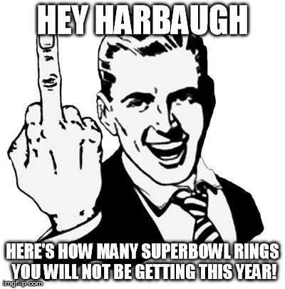 1950s Middle Finger | HEY HARBAUGH HERE'S HOW MANY SUPERBOWL RINGS YOU WILL NOT BE GETTING THIS YEAR! | image tagged in memes,1950s middle finger | made w/ Imgflip meme maker