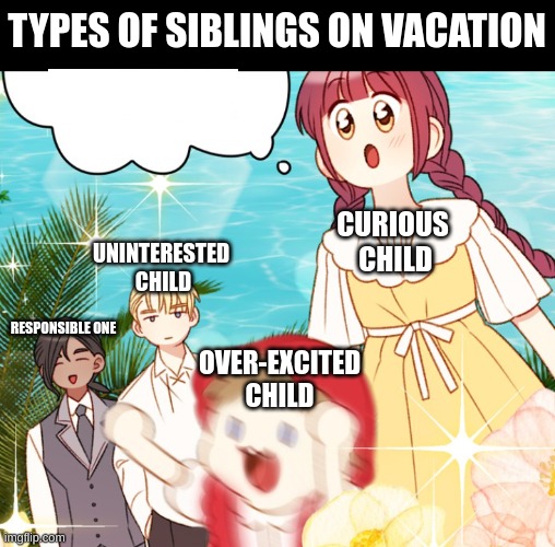 Types of Siblings | TYPES OF SIBLINGS ON VACATION; UNINTERESTED 
CHILD; CURIOUS 
CHILD; RESPONSIBLE ONE; OVER-EXCITED
CHILD | image tagged in siblings,family | made w/ Imgflip meme maker