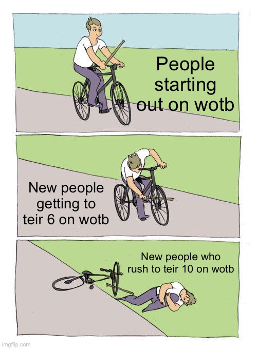 Tanks | People starting out on wotb; New people getting to teir 6 on wotb; New people who rush to teir 10 on wotb | image tagged in memes,bike fall | made w/ Imgflip meme maker