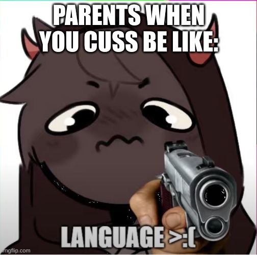Badboyhalo Language | PARENTS WHEN YOU CUSS BE LIKE: | image tagged in badboyhalo language | made w/ Imgflip meme maker