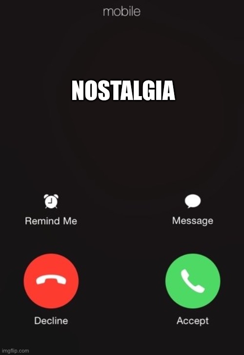 Incoming call | NOSTALGIA | image tagged in incoming call | made w/ Imgflip meme maker