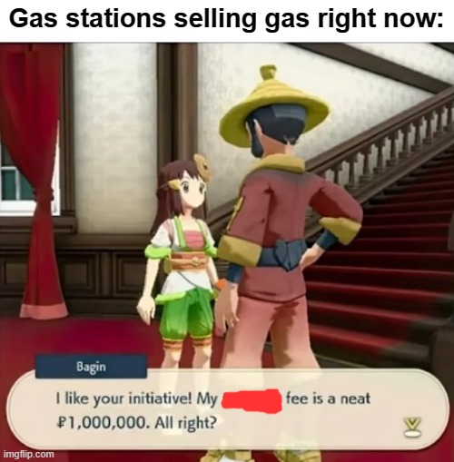 yup | Gas stations selling gas right now: | image tagged in pokemon legends arceus fee meme | made w/ Imgflip meme maker