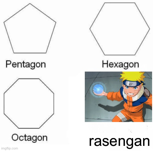 Pentagon hexagon octagon | rasengan | image tagged in memes,pentagon hexagon octagon | made w/ Imgflip meme maker