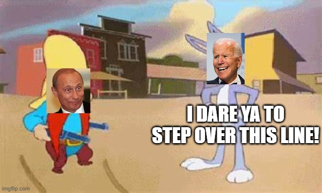 Bugs Biden has no plan | I DARE YA TO STEP OVER THIS LINE! | image tagged in cartoon,biden,bugs bunny,putin | made w/ Imgflip meme maker