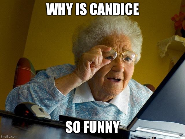 Candeez nuts fit in yo mom | WHY IS CANDICE; SO FUNNY | image tagged in memes,grandma finds the internet | made w/ Imgflip meme maker
