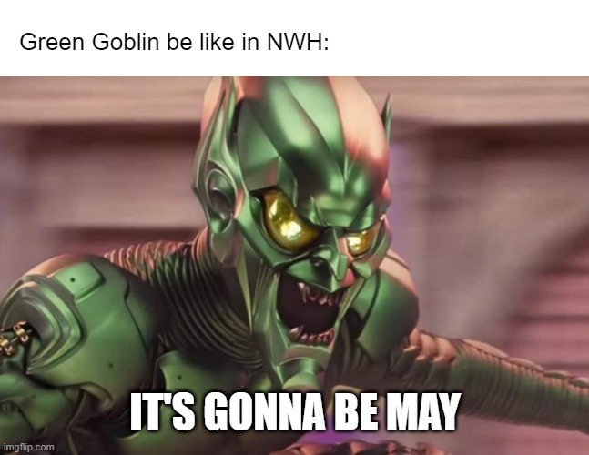 Nsync* fans will understands this | Green Goblin be like in NWH:; IT'S GONNA BE MAY | image tagged in green goblin | made w/ Imgflip meme maker