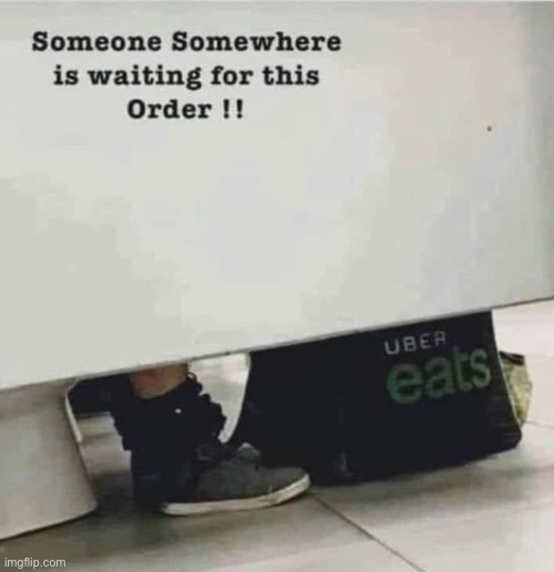 Someone, Somewhere… is waiting for this Order !! | image tagged in meme,uber,toilet humor,real life | made w/ Imgflip meme maker
