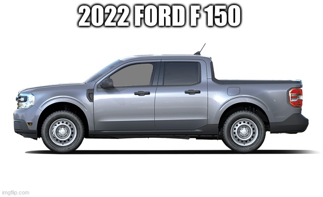 2022 FORD F 150 | made w/ Imgflip meme maker