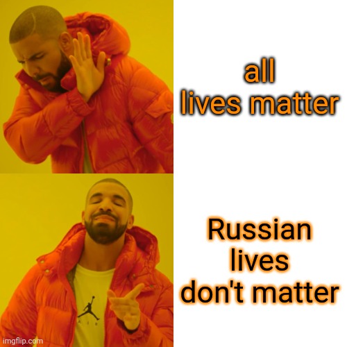 Drake Hotline Bling Meme | all lives matter Russian lives don't matter | image tagged in memes,drake hotline bling | made w/ Imgflip meme maker