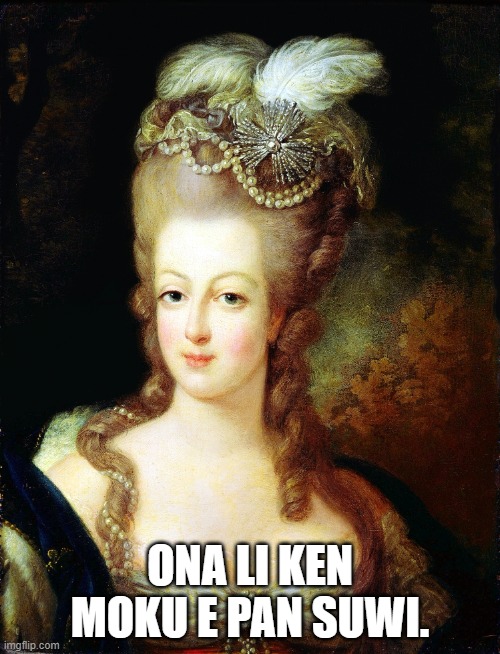 marie antoinette | ONA LI KEN MOKU E PAN SUWI. | image tagged in marie antoinette | made w/ Imgflip meme maker