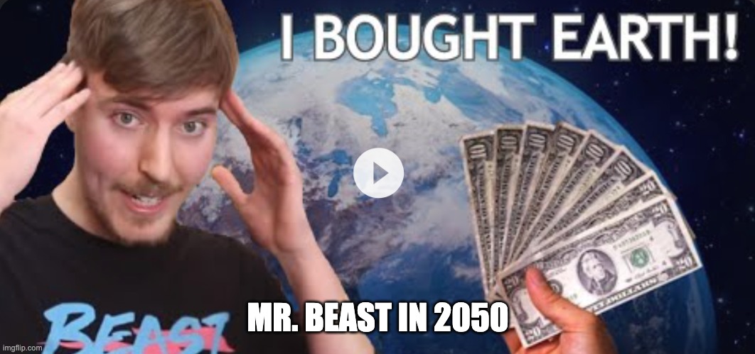 EARTH?!??!?!? | MR. BEAST IN 2050 | image tagged in mr beast | made w/ Imgflip meme maker