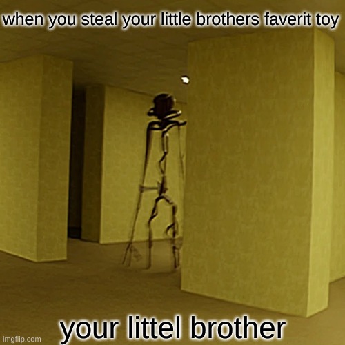 your brother | when you steal your little brothers faverit toy; your littel brother | image tagged in memes,the backrooms | made w/ Imgflip meme maker