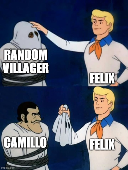 Scooby doo mask reveal | RANDOM VILLAGER; FELIX; FELIX; CAMILLO | image tagged in scooby doo mask reveal | made w/ Imgflip meme maker