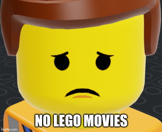 NO LEGO MOVIES | made w/ Imgflip meme maker