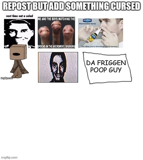 but i cant comment or post it so dm if you want to see (also bring unsee juice) | DA FRIGGEN POOP GUY | made w/ Imgflip meme maker