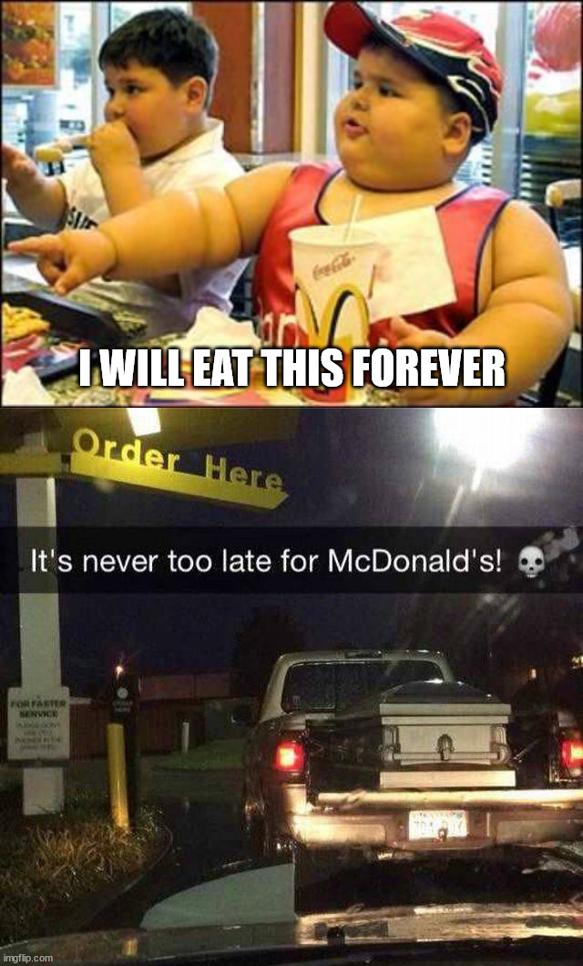 I WILL EAT THIS FOREVER | image tagged in food,dark humor | made w/ Imgflip meme maker