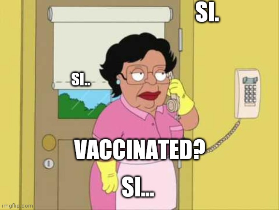 Consuela Meme | SI. VACCINATED? SI.. SI... | image tagged in memes,consuela | made w/ Imgflip meme maker