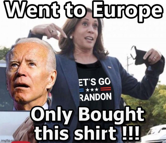 Kamala Goes to Europe Again - Only Buys a Shirt | image tagged in kamala harris,memes,lgb | made w/ Imgflip meme maker