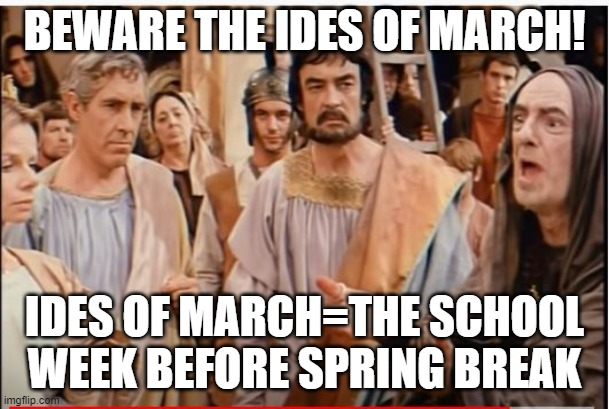 BEWARE THE IDES OF MARCH! IDES OF MARCH=THE SCHOOL WEEK BEFORE SPRING BREAK | image tagged in holiday | made w/ Imgflip meme maker