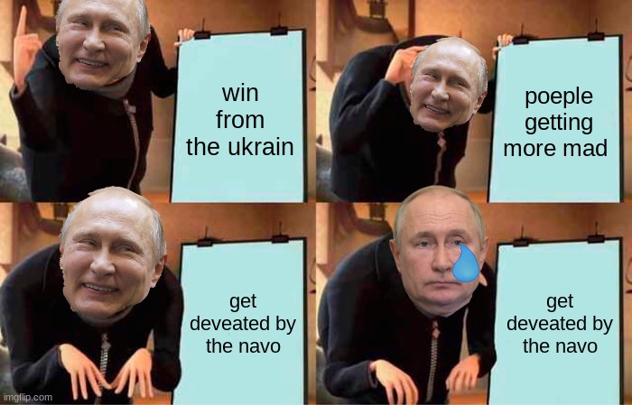 Gru's Plan Meme | win from the ukrain; poeple getting more mad; get deveated by the navo; get deveated by the navo | image tagged in memes,gru's plan | made w/ Imgflip meme maker