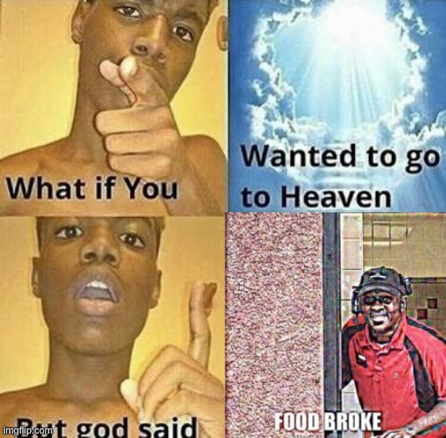 What if you wanted to go to Heaven | image tagged in what if you wanted to go to heaven | made w/ Imgflip meme maker