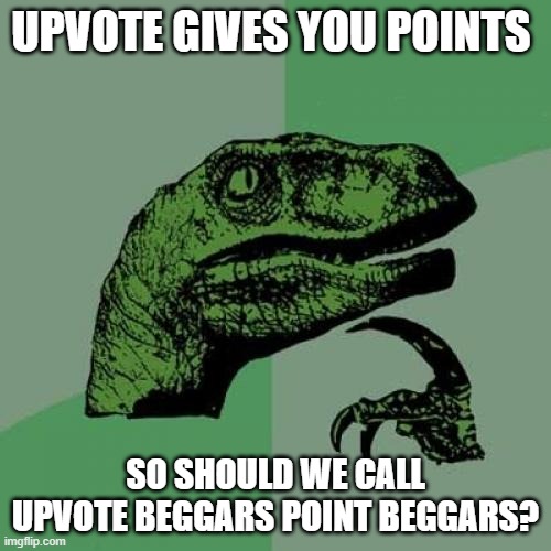 Philosoraptor | UPVOTE GIVES YOU POINTS; SO SHOULD WE CALL UPVOTE BEGGARS POINT BEGGARS? | image tagged in memes,philosoraptor | made w/ Imgflip meme maker