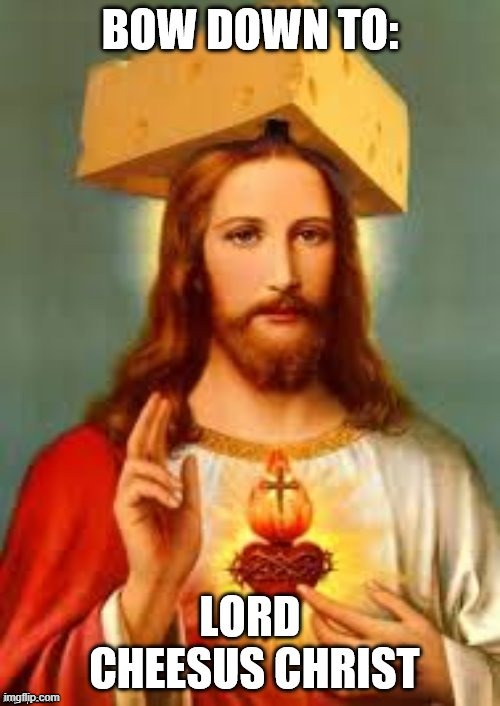 cheesus | image tagged in cheese,jesus,lordcheesus | made w/ Imgflip meme maker