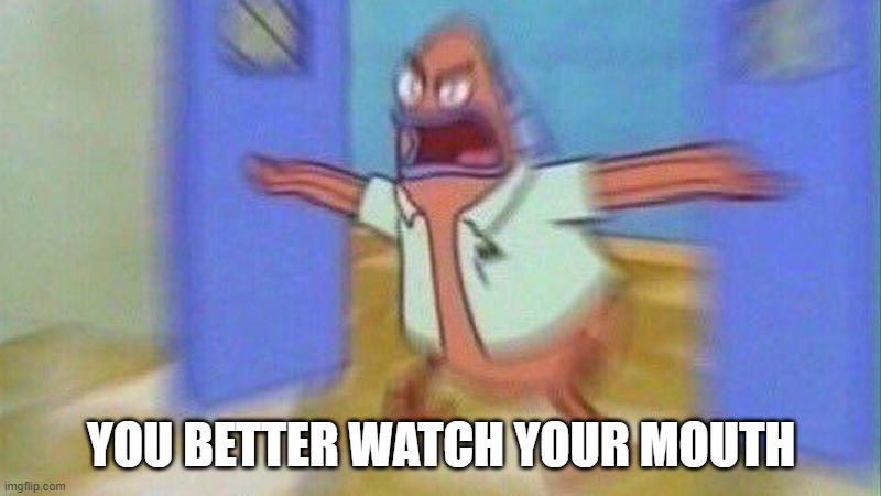 You Better Watch Your Mouth 1 Panel | YOU BETTER WATCH YOUR MOUTH | image tagged in you better watch your mouth 1 panel | made w/ Imgflip meme maker