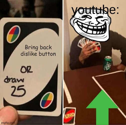 UNO Draw 25 Cards | youtube:; Bring back dislike button | image tagged in memes,uno draw 25 cards | made w/ Imgflip meme maker