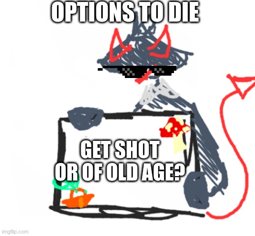 OPTIONS TO DIE; GET SHOT OR OF OLD AGE? | image tagged in announcement template | made w/ Imgflip meme maker