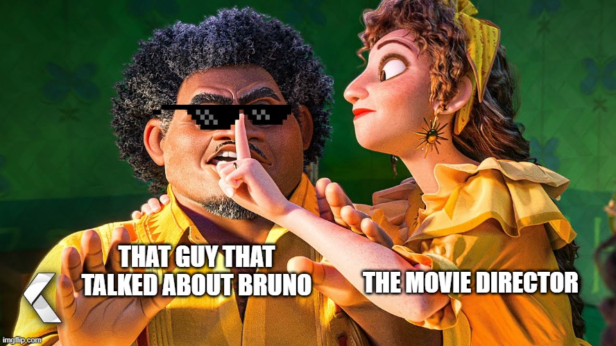 We Don't Talk about Bruno | THAT GUY THAT TALKED ABOUT BRUNO; THE MOVIE DIRECTOR | image tagged in we don't talk about bruno | made w/ Imgflip meme maker