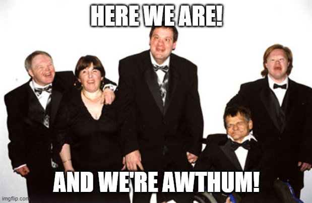 HERE WE ARE! AND WE'RE AWTHUM! | made w/ Imgflip meme maker