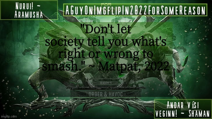 truly inspiring | "Don't let society tell you what's right or wrong to smash." ~ Matpat, 2022 | image tagged in aguyonimgflipforsomereason announcement temp 6 | made w/ Imgflip meme maker