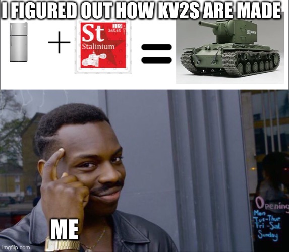 Tanks | I FIGURED OUT HOW KV2S ARE MADE; ME | image tagged in memes,roll safe think about it | made w/ Imgflip meme maker