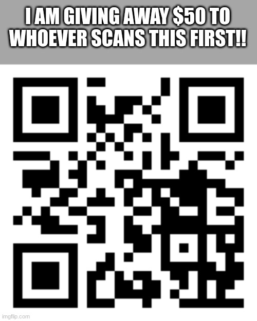 I AM GIVING AWAY $50 TO WHOEVER SCANS THIS FIRST!! | made w/ Imgflip meme maker