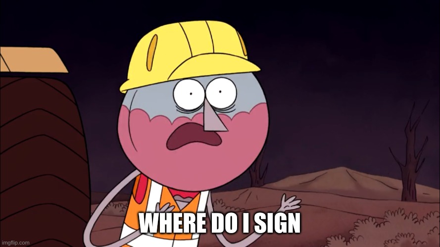 Where Do I Sign? | WHERE DO I SIGN | image tagged in where do i sign | made w/ Imgflip meme maker