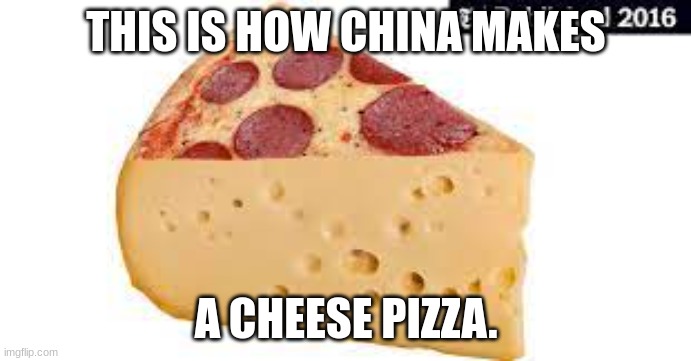 China´s cheese pizza | THIS IS HOW CHINA MAKES; A CHEESE PIZZA. | image tagged in funny memes | made w/ Imgflip meme maker