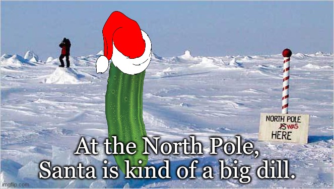 Kosher Santa | At the North Pole, Santa is kind of a big dill. | image tagged in the north pole | made w/ Imgflip meme maker