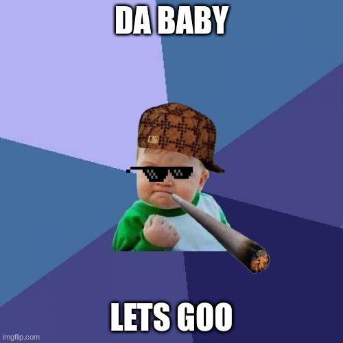 beanz | DA BABY; LETS GOO | image tagged in memes,success kid | made w/ Imgflip meme maker