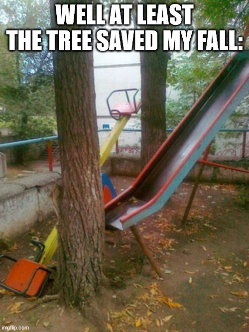 WELL AT LEAST THE TREE SAVED MY FALL: | made w/ Imgflip meme maker