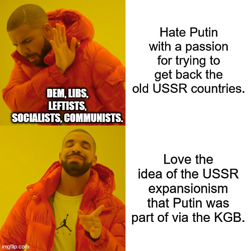One for those old enough to remember what things used to be like. | Hate Putin with a passion for trying to get back the old USSR countries. DEM, LIBS, LEFTISTS, SOCIALISTS, COMMUNISTS. Love the idea of the USSR expansionism that Putin was part of via the KGB. | image tagged in memes,drake hotline bling,liberal hypocrisy,stupid liberals,political memes | made w/ Imgflip meme maker