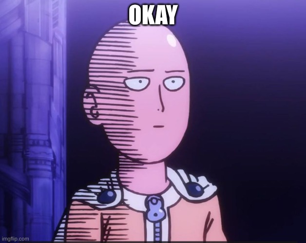 okay. | OKAY | image tagged in one punch man | made w/ Imgflip meme maker