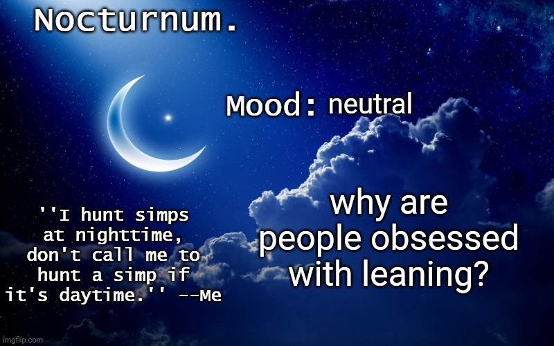 Nocturnum's crescent template | neutral; why are people obsessed with leaning? | image tagged in nocturnum's crescent template | made w/ Imgflip meme maker