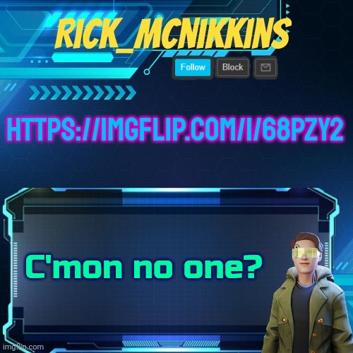 Mcnikkins Temp 3 v2 | HTTPS://IMGFLIP.COM/I/68PZY2; C'mon no one? | image tagged in mcnikkins temp 3 v2 | made w/ Imgflip meme maker
